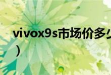 vivox9s市场价多少（vivox9s市场价多少钱）