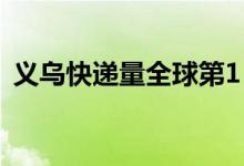 义乌快递量全球第1（义乌快递都发往哪里）