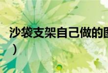 沙袋支架自己做的图片（沙袋架应该怎么做呢）