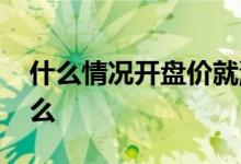 什么情况开盘价就涨停 开盘就涨停意味着什么 