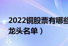 2022铜股票有哪些龙头股（铜概念上市公司龙头名单）
