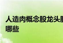 人造肉概念股龙头股票一览人造肉上市公司有哪些