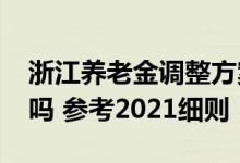 浙江养老金调整方案2022年最新消息公布了吗 参考2021细则 