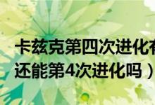 卡兹克第四次进化有加成吗（现在LOL卡兹克还能第4次进化吗）