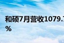 和硕7月营收1079.7亿元新台币同比增长22.1%