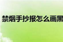 禁烟手抄报怎么画黑白（禁烟手抄报怎么画）