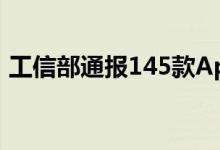 工信部通报145款App（虎牙直播等被点名）