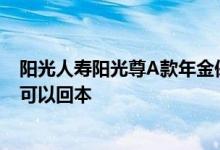 阳光人寿阳光尊A款年金保险 阳光人寿阳光尊A年金险多久可以回本