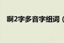 啊2字多音字组词（啊的二声多音字组词）