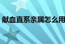 献血直系亲属怎么用（献血直系亲属都有谁）