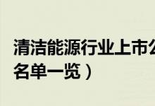 清洁能源行业上市公司有哪些（清洁能源股票名单一览）
