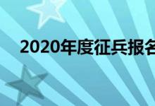 2020年度征兵报名：2020征兵时间确定