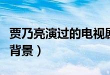 贾乃亮演过的电视剧电影有哪些（父母有什么背景）