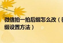 微信拍一拍后缀怎么改（微信拍了拍后面怎么加字 拍一拍后缀设置方法）
