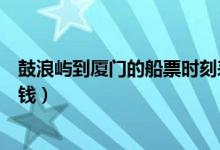 鼓浪屿到厦门的船票时刻表（上海到厦门鼓浪屿火车票多少钱）