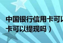 中国银行信用卡可以买手机吗（中国银行信用卡可以提现吗）