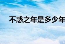 不惑之年是多少年（不惑之年是多少岁）