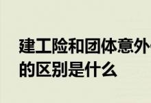 建工险和团体意外保险 建工险和团体意外险的区别是什么