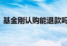 基金刚认购能退款吗 基金认购为什么会退款