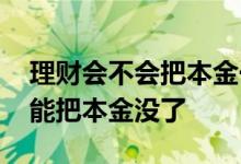 理财会不会把本金一下子亏掉 理财有没有可能把本金没了