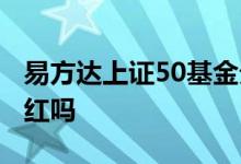易方达上证50基金分红 上证50指数基金有分红吗