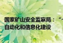 国家矿山安全监察局：“十四五”深入推进非煤矿山机械化、自动化和信息化建设