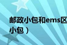 邮政小包和ems区别（怎样区分ems和邮政小包）
