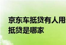 京东车抵贷有人用过吗怎么样 京东申请的车抵贷是哪家