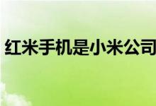 红米手机是小米公司的吗（质量到底怎么样）
