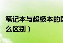 笔记本与超极本的区别（笔记本和超级本有什么区别）