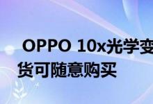  OPPO 10x光学变焦新机下月备货 200万现货可随意购买 