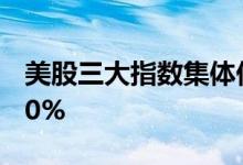 美股三大指数集体低开诺瓦瓦克斯医药大跌30%