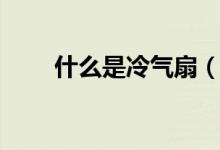 什么是冷气扇（什么是冷气热水器）