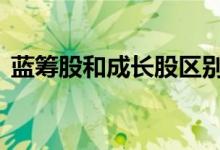 蓝筹股和成长股区别 蓝筹股和成长股的区别