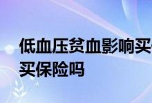 低血压贫血影响买保险吗吗 低血压贫血影响买保险吗