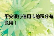 平安银行信用卡的积分有用吗（平安银行信用卡的积分有什么用）