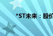 *ST未来：股价涨幅异常停牌核查