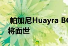  帕加尼Huayra BC Roadster和新Coupe即将面世 