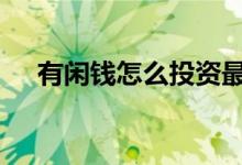 有闲钱怎么投资最赚钱 有闲钱怎么投资