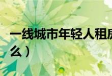 一线城市年轻人租房时间越来越长（原因是什么）