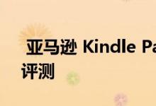  亚马逊 Kindle Paperwhite 电子书阅读器评测 