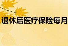 退休后医疗保险每月给多少 不够25年怎么办 