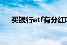 买银行etf有分红吗 买银行etf有分红吗