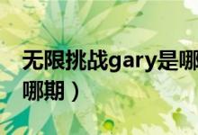 无限挑战gary是哪一期（姜gary无限挑战是哪期）