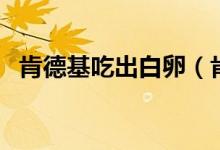肯德基吃出白卵（肯德基这样回应此事件）