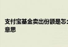 支付宝基金卖出份额是怎么算的 支付宝基金卖出份额是什么意思