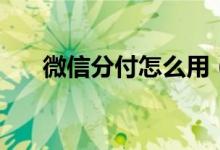 微信分付怎么用（微信分付使用方法）