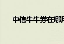中信牛牛券在哪用 中信牛牛券怎么用 