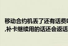 移动合约机丢了还有话费吗（电信合约机iphone5,手机丢了,补卡继续用的话还会返话费吗）