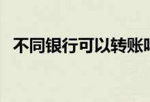 不同银行可以转账吗（各银行手续费不同）